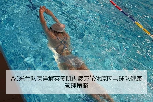 AC米兰队医详解莱奥肌肉疲劳轮休原因与球队健康管理策略（kaiyun）